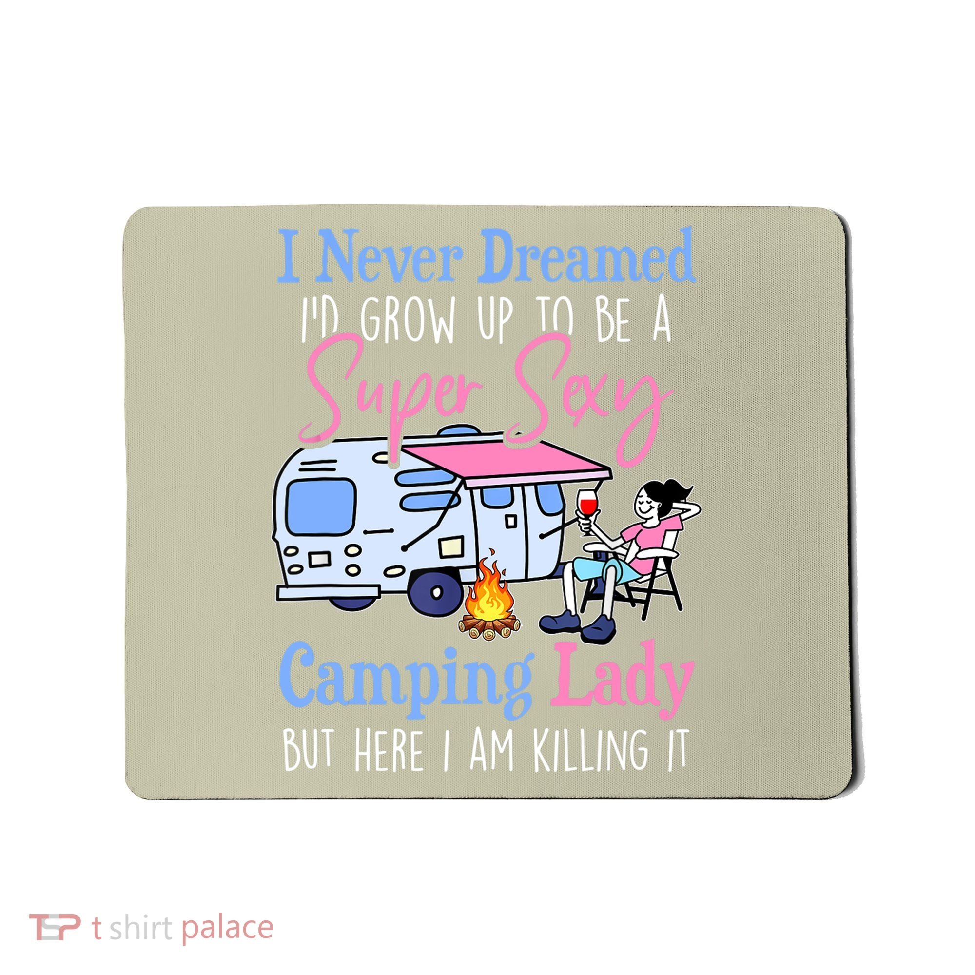 I Never Dreamed I'd Grow Up Super Sexy Camping Lady Camper T Mousepad