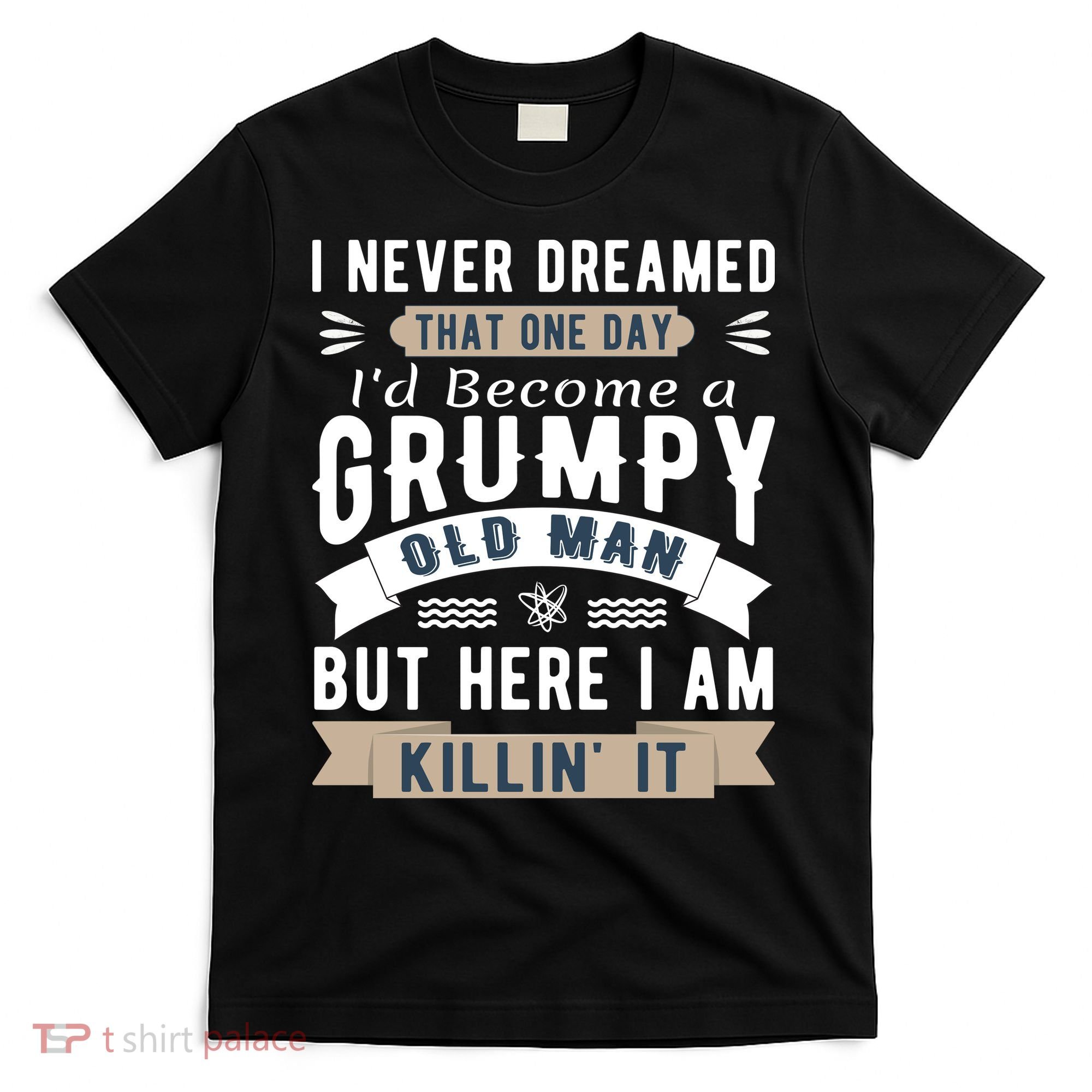 I Never Dreamed I'd Be A Grumpy Old Man T-Shirt