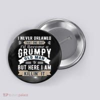 I Never Dreamed I'd Be A Grumpy Old Man Button thumb 0