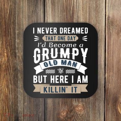 I Never Dreamed I'd Be A Grumpy Old Man Coaster
