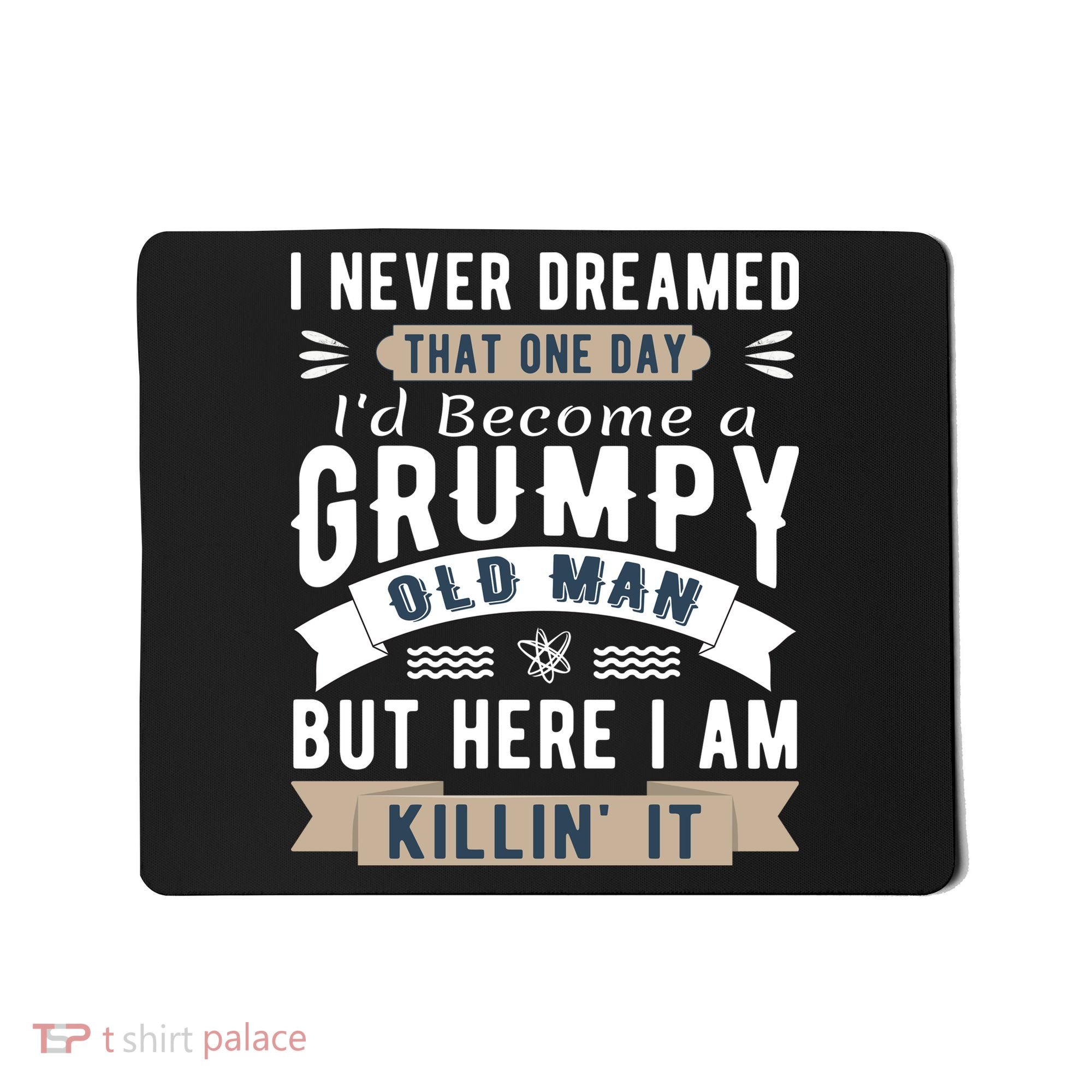 I Never Dreamed I'd Be A Grumpy Old Man Mousepad