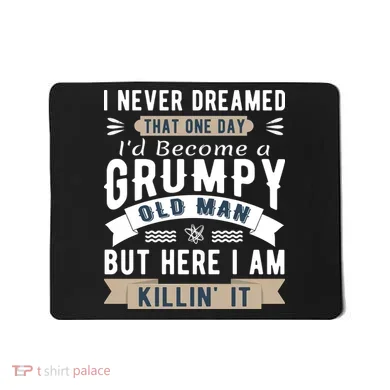 I Never Dreamed I'd Be A Grumpy Old Man Mousepad