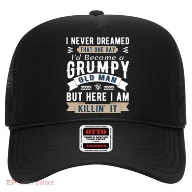 I Never Dreamed I'd Be A Grumpy Old Man Hat