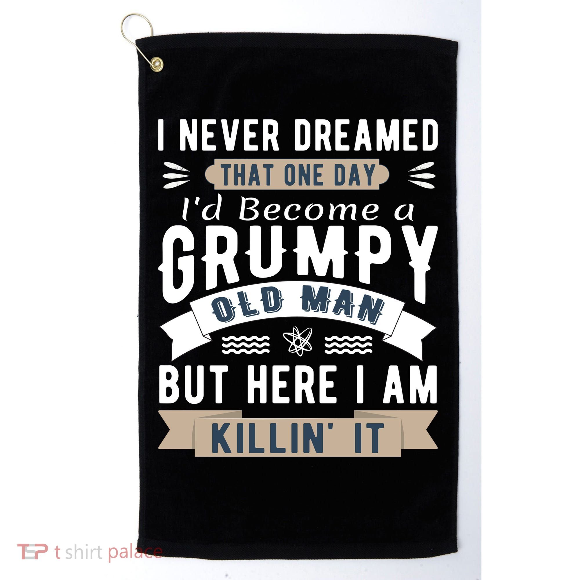 I Never Dreamed I'd Be A Grumpy Old Man Golf Towel