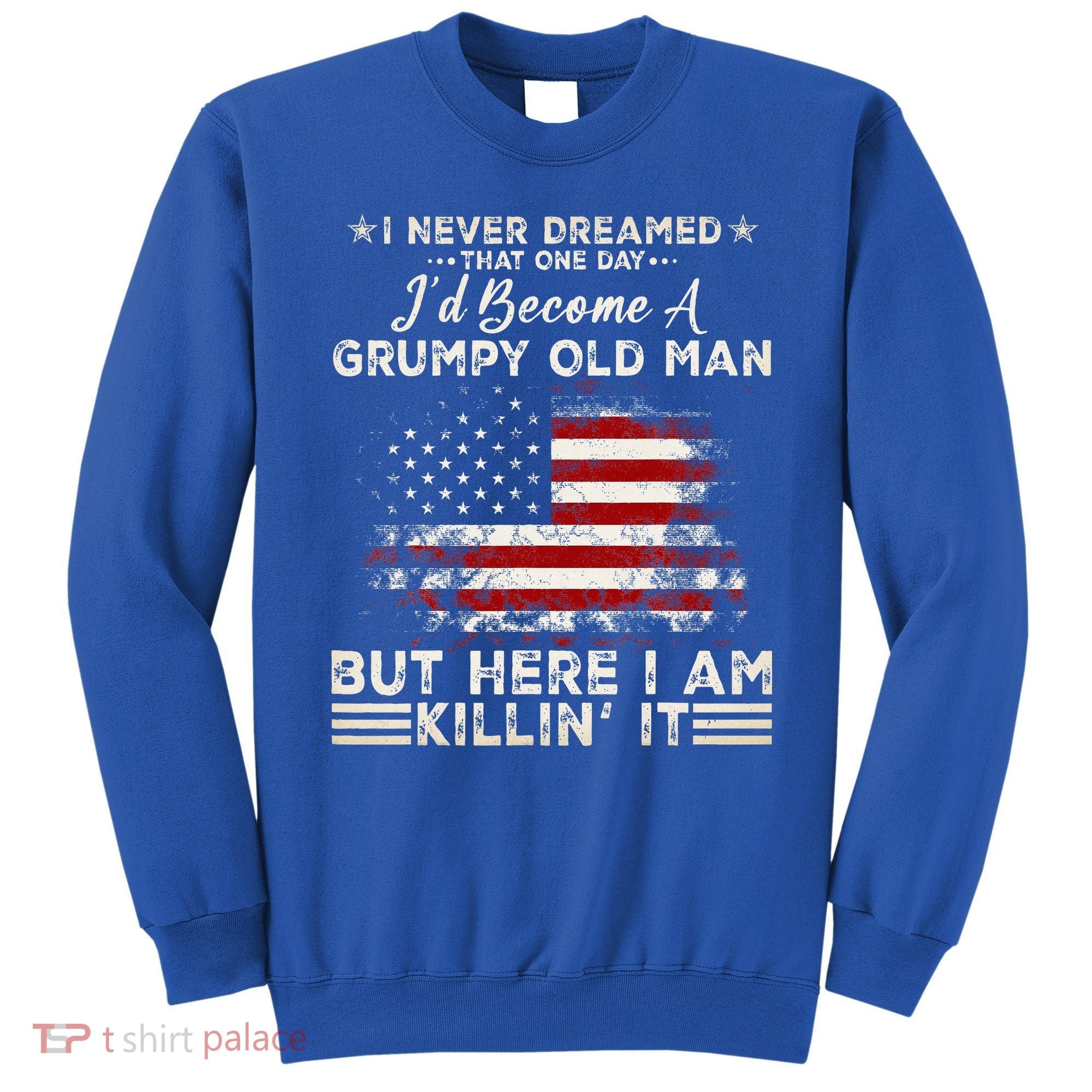I Never Dreamed That ID Become A Grumpy Old Man Grandpa Sweatshirt