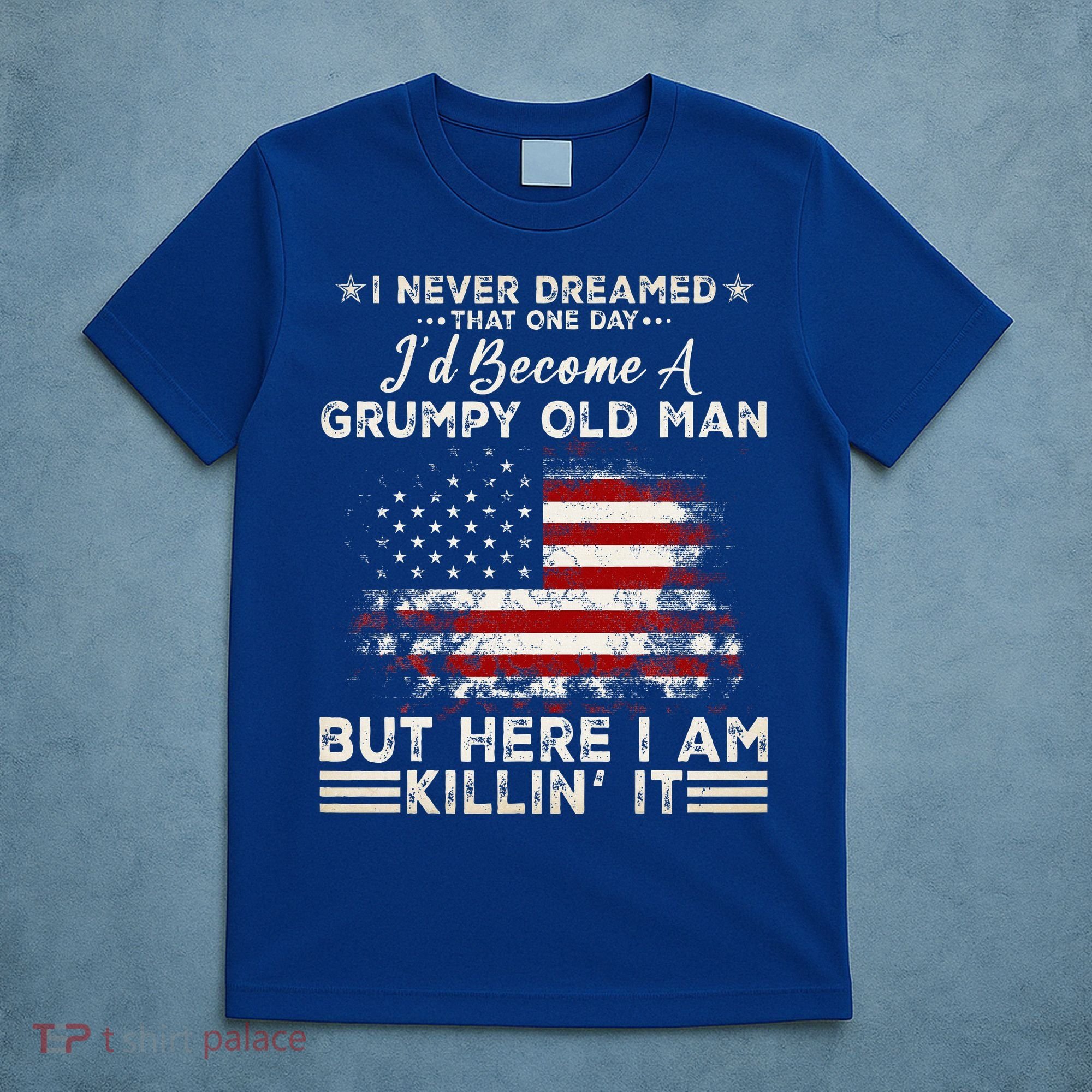 I Never Dreamed That ID Become A Grumpy Old Man Grandpa T-Shirt