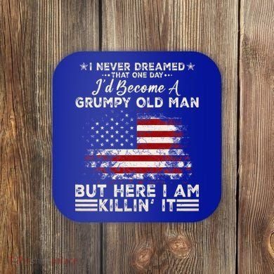 I Never Dreamed That ID Become A Grumpy Old Man Grandpa Coaster