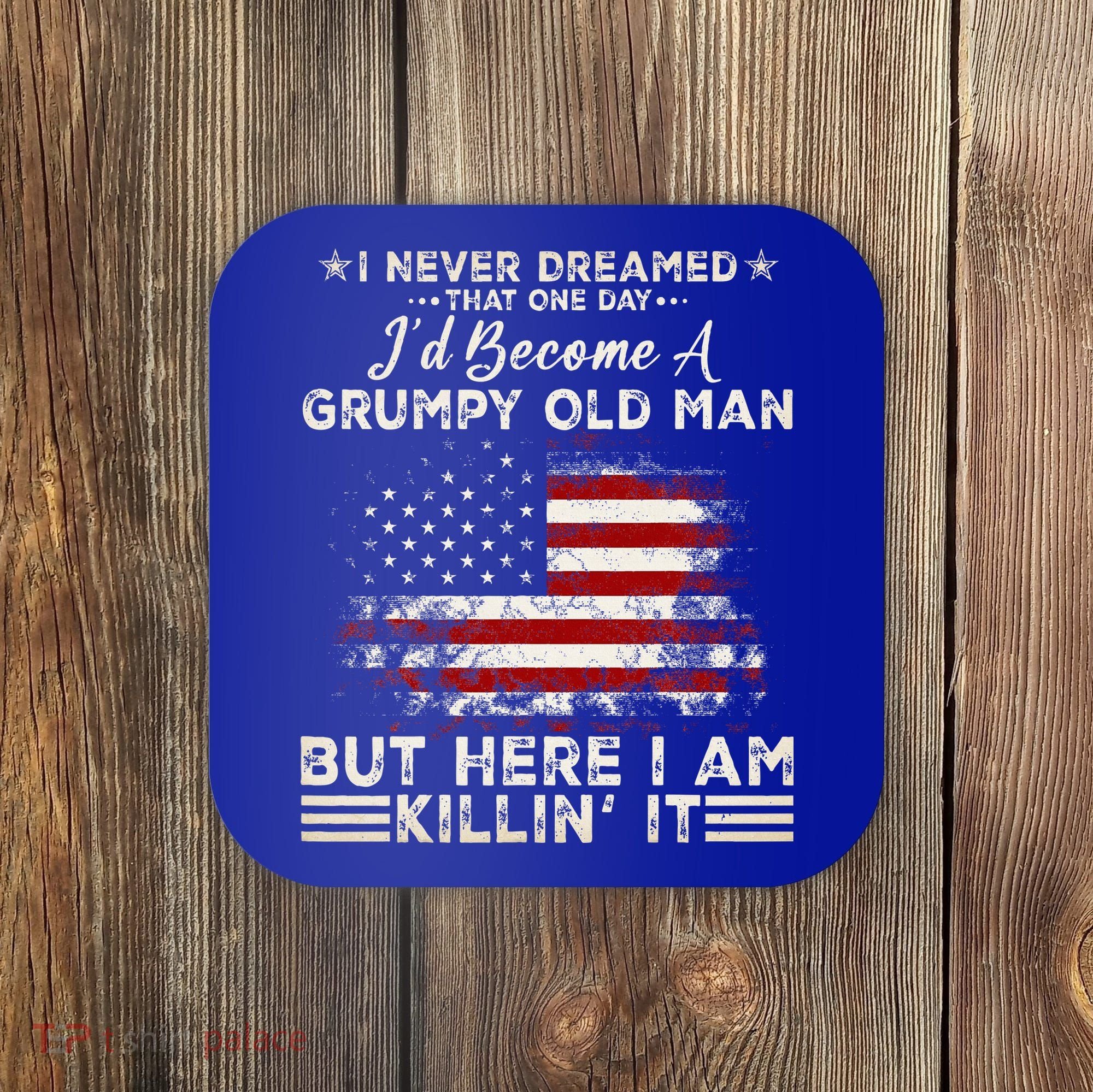 I Never Dreamed That ID Become A Grumpy Old Man Grandpa Coaster