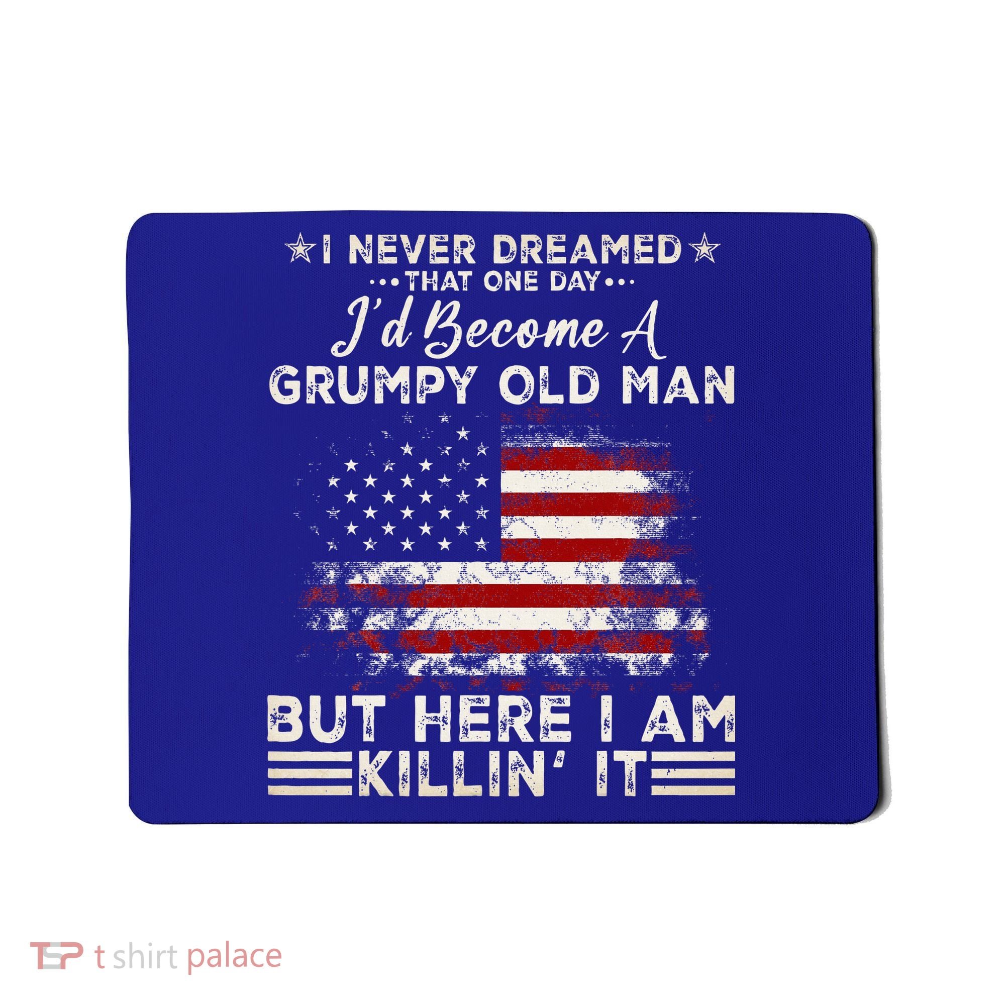 I Never Dreamed That ID Become A Grumpy Old Man Grandpa Mousepad