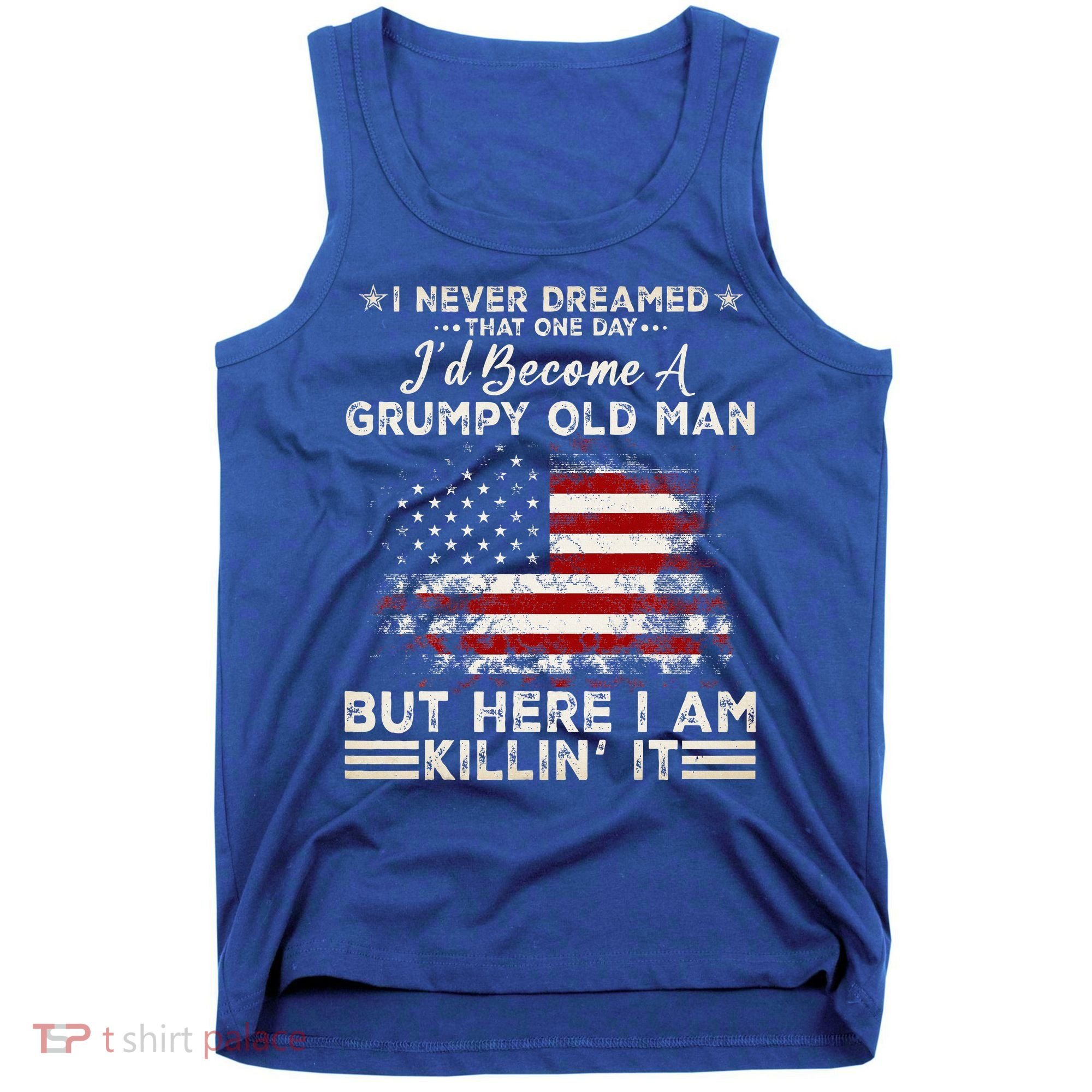 I Never Dreamed That ID Become A Grumpy Old Man Grandpa Tank Top