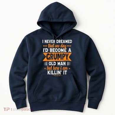 I Never Dreamed I'd Become A Grumpy Old Man Hoodie