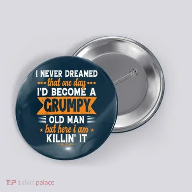 I Never Dreamed I'd Become A Grumpy Old Man Button