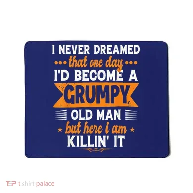 I Never Dreamed I'd Become A Grumpy Old Man Mousepad