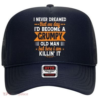 I Never Dreamed I'd Become A Grumpy Old Man Hat