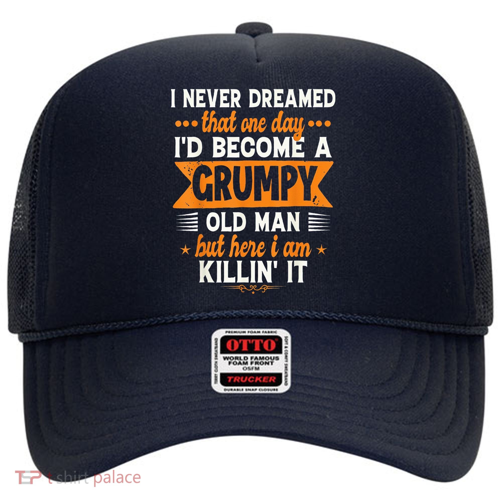 I Never Dreamed I'd Become A Grumpy Old Man Hat
