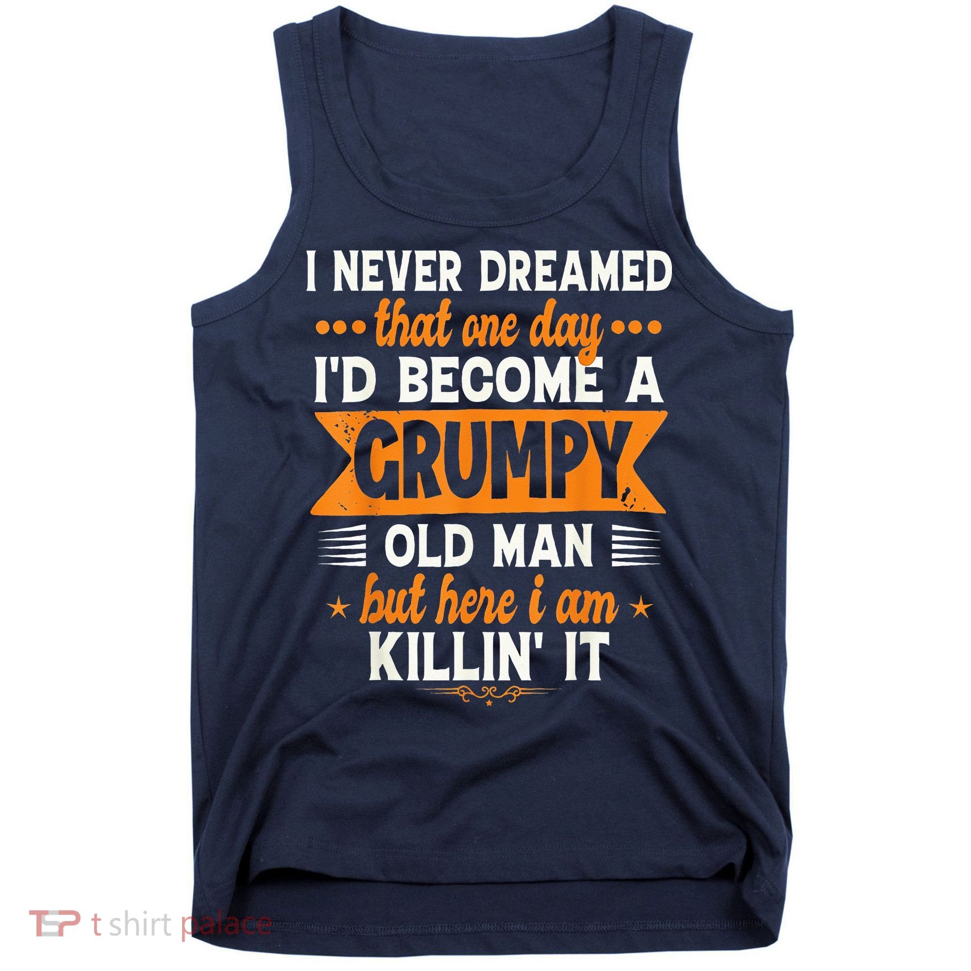 I Never Dreamed I'd Become A Grumpy Old Man Tank Top