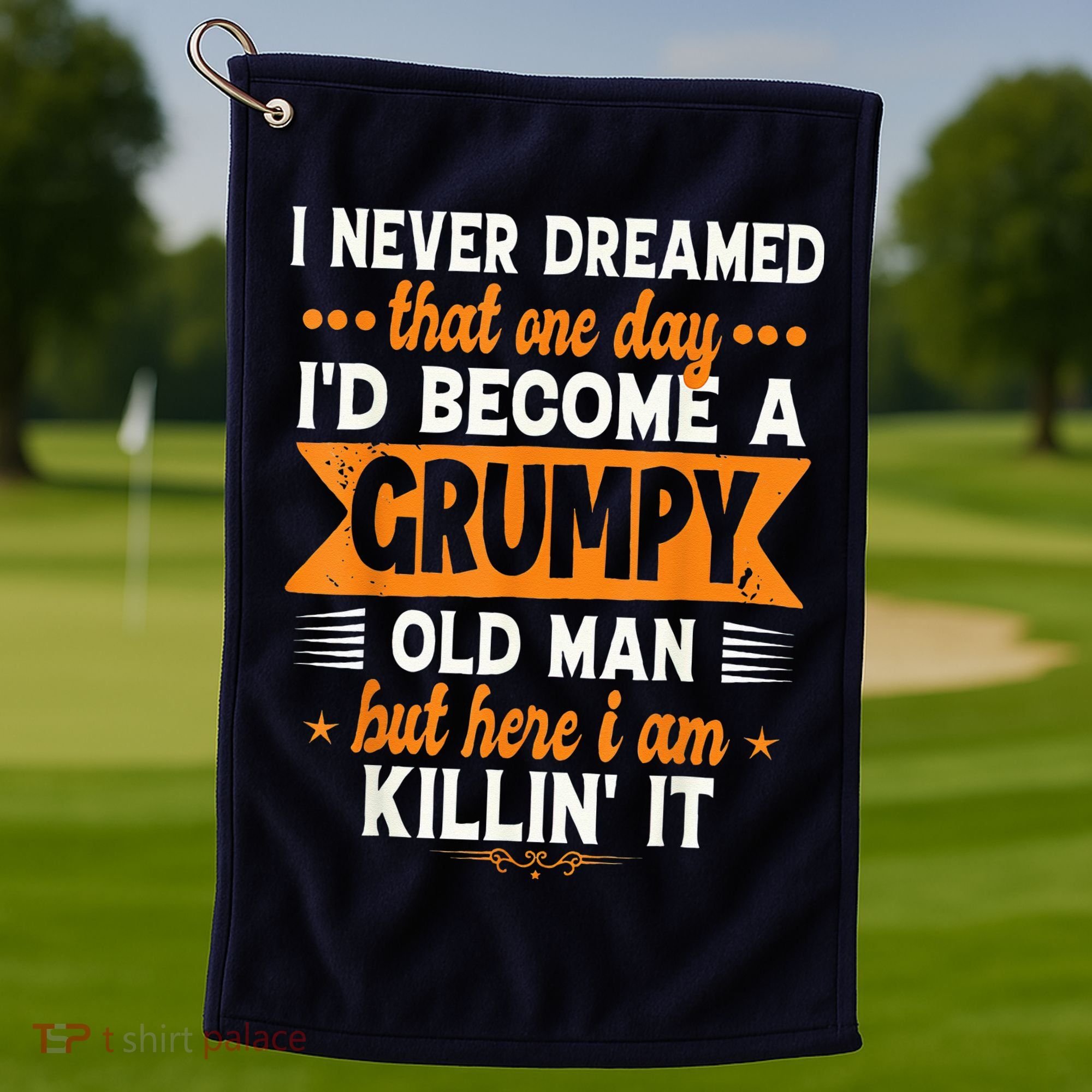 I Never Dreamed I'd Become A Grumpy Old Man Golf Towel