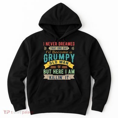 I Never Dreamed I'd Be A Grumpy Old Man Hoodie