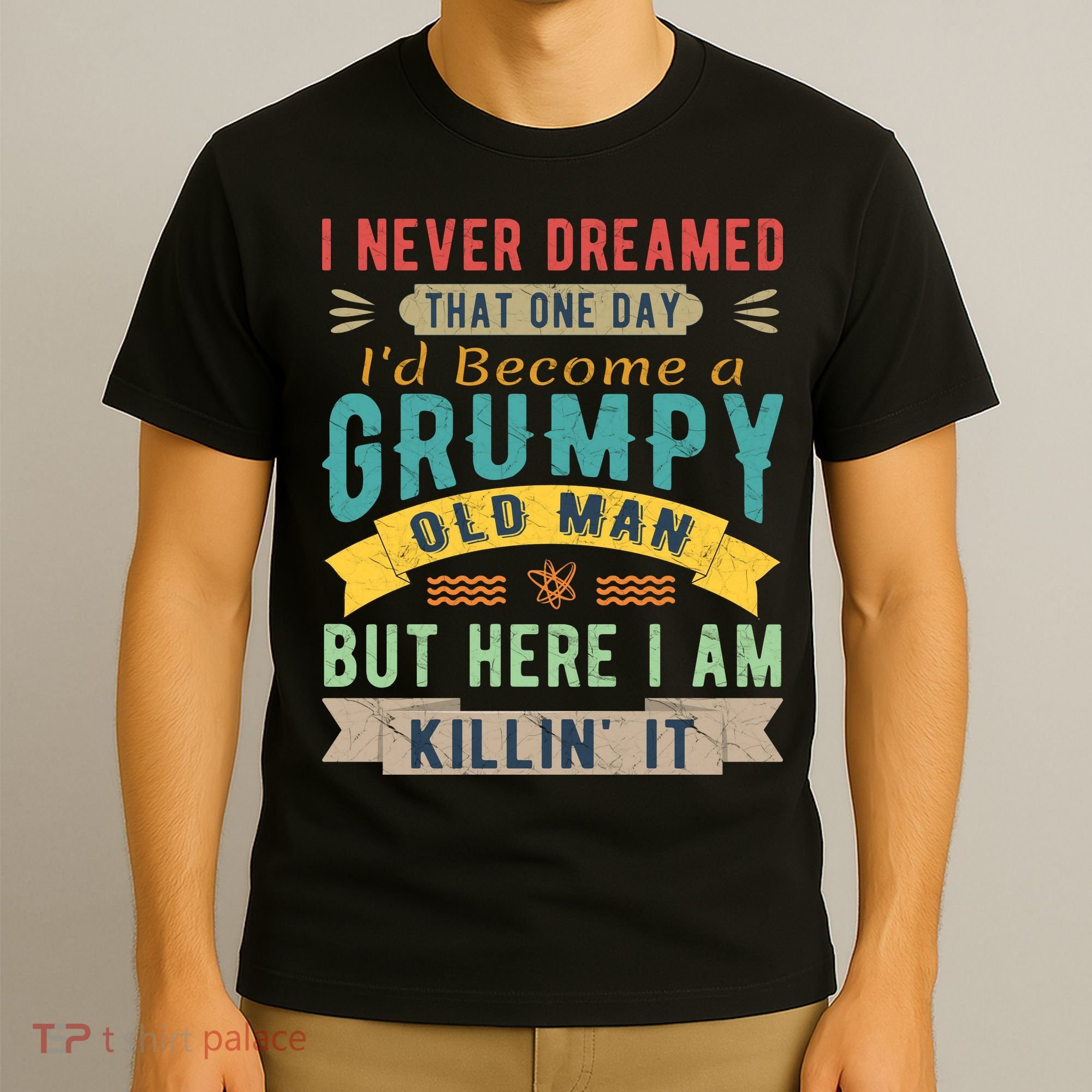 I Never Dreamed I'd Be A Grumpy Old Man T-Shirt