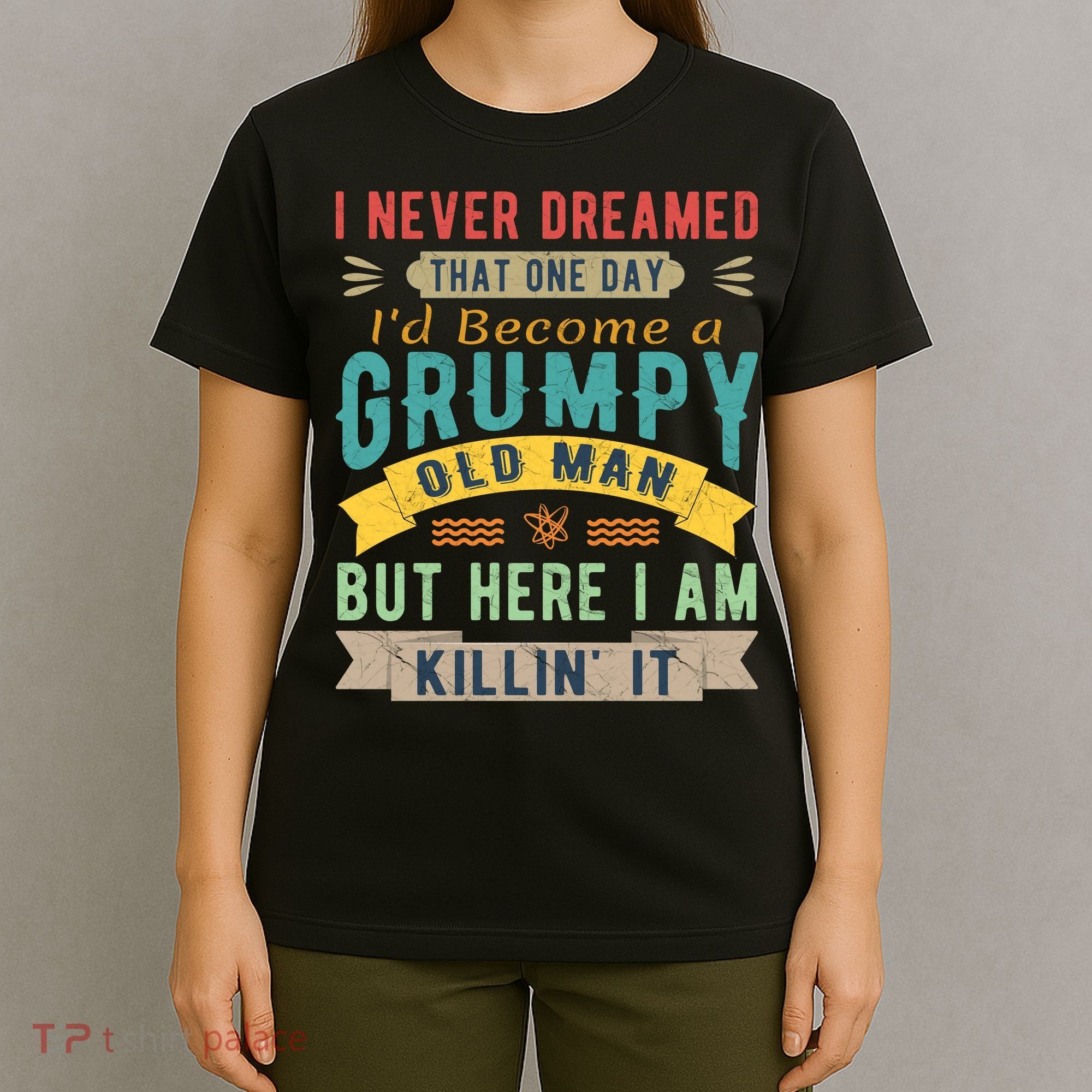 I Never Dreamed I'd Be A Grumpy Old Man T-Shirt