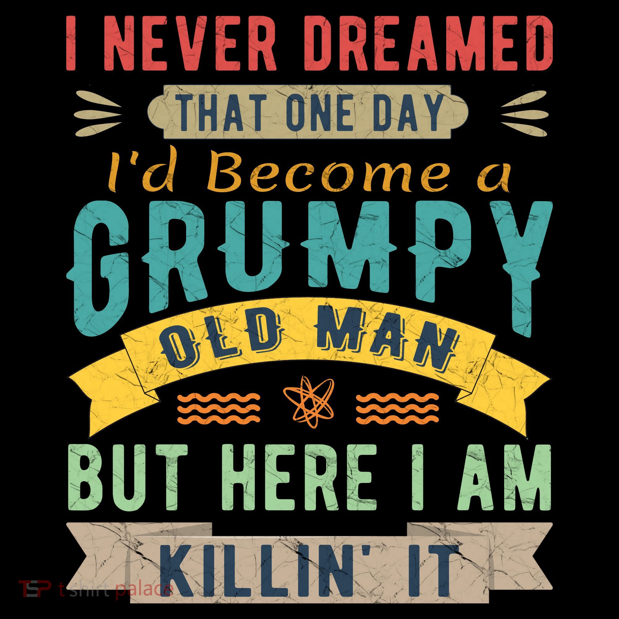 I Never Dreamed I'd Be A Grumpy Old Man T-Shirt