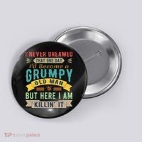 I Never Dreamed I'd Be A Grumpy Old Man Button thumb 0