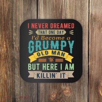 I Never Dreamed I'd Be A Grumpy Old Man Coaster