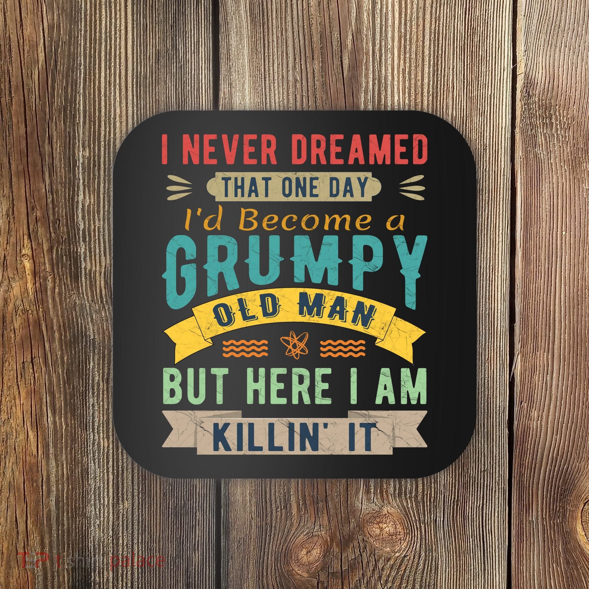 I Never Dreamed I'd Be A Grumpy Old Man Coaster