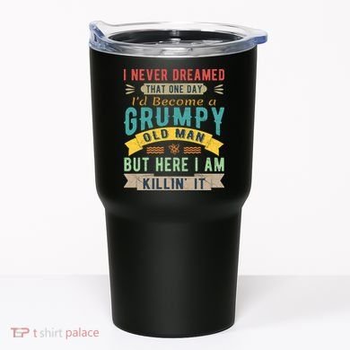 I Never Dreamed I'd Be A Grumpy Old Man Tumbler