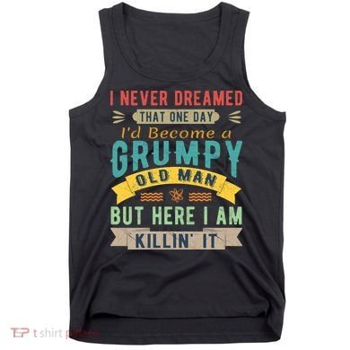 I Never Dreamed I'd Be A Grumpy Old Man Tank Top