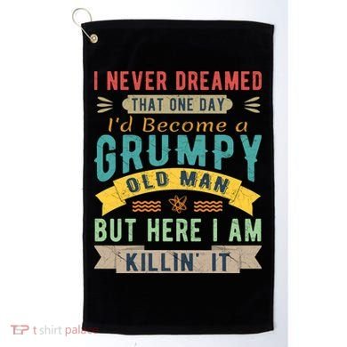 I Never Dreamed I'd Be A Grumpy Old Man Golf Towel