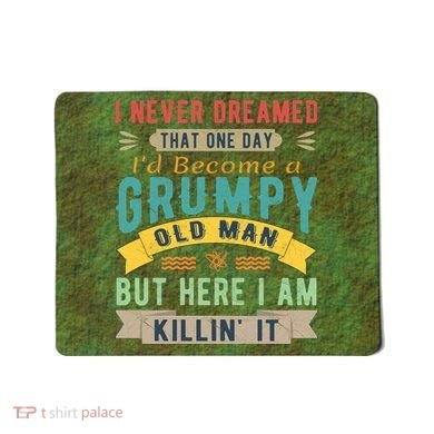 I Never Dreamed I'd Be A Grumpy Old Man Mousepad