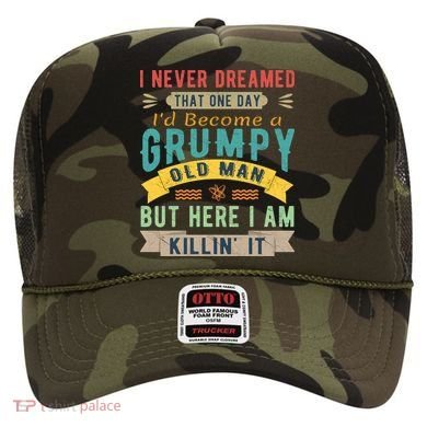 I Never Dreamed I'd Be A Grumpy Old Man Hat