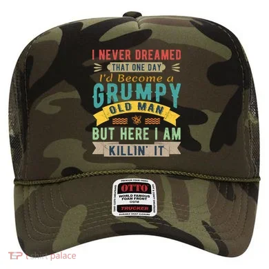 I Never Dreamed I'd Be A Grumpy Old Man Hat