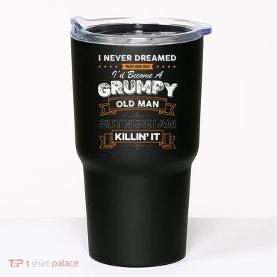 I Never Dreamed That I'd Become A Grumpy Old Man Grandpa Tumbler