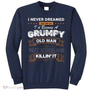 I Never Dreamed That I'd Become A Grumpy Old Man Grandpa Sweatshirt