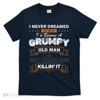 I Never Dreamed That I'd Become A Grumpy Old Man Grandpa T-Shirt thumb 0