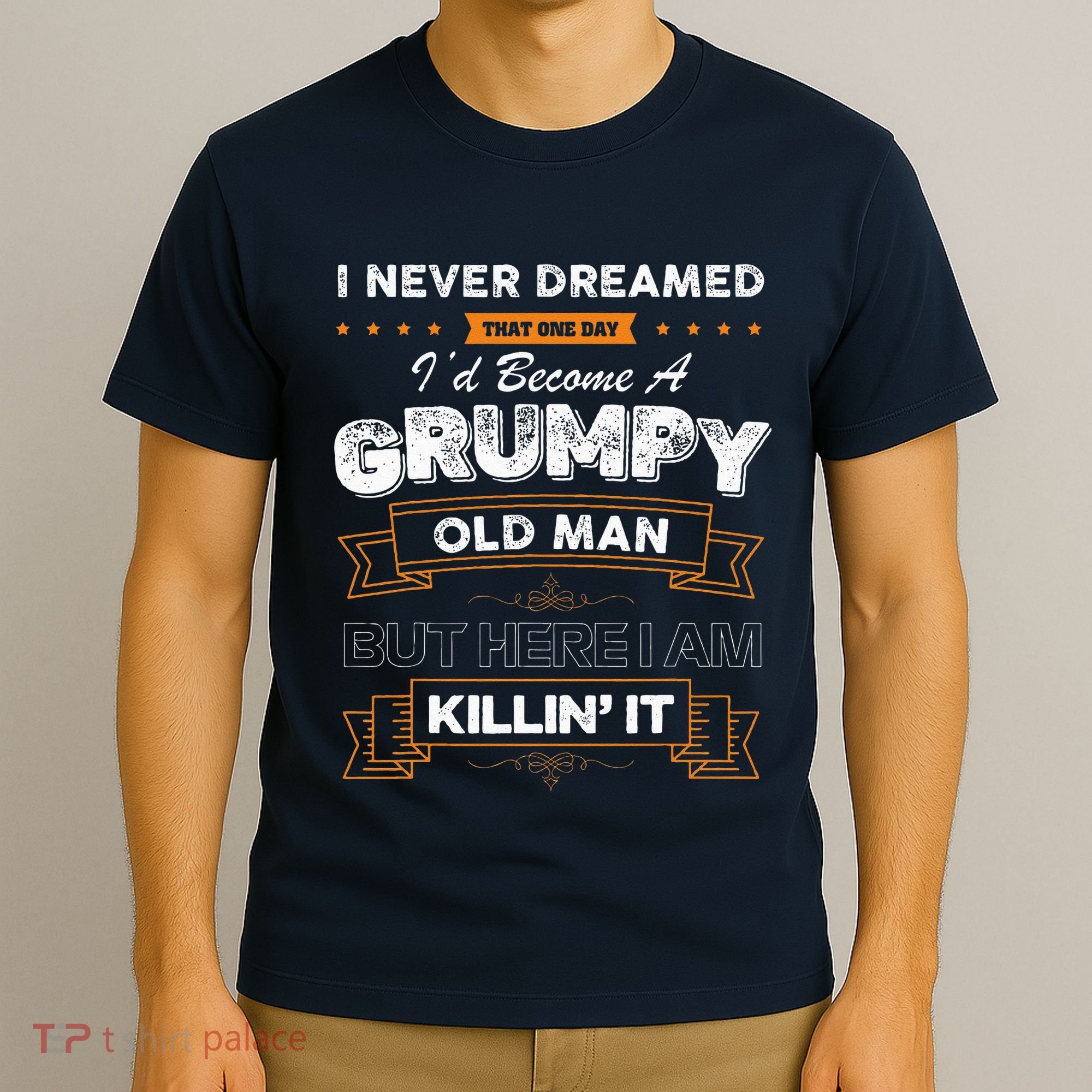 I Never Dreamed That I'd Become A Grumpy Old Man Grandpa T-Shirt