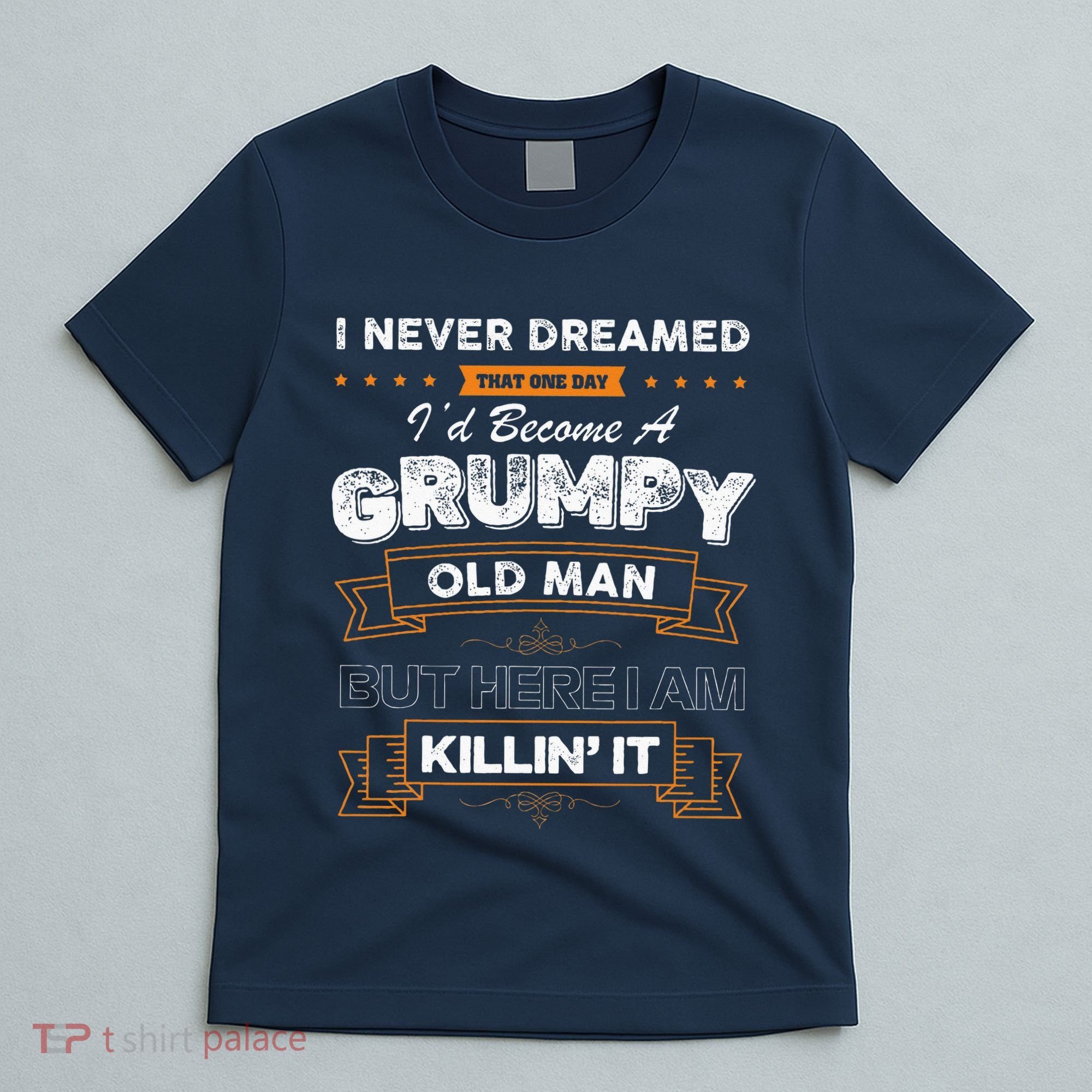 I Never Dreamed That I'd Become A Grumpy Old Man Grandpa T-Shirt