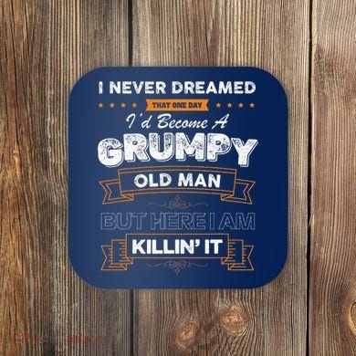 I Never Dreamed That I'd Become A Grumpy Old Man Grandpa Coaster