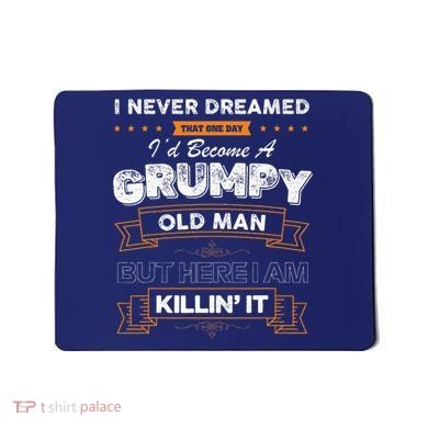 I Never Dreamed That I'd Become A Grumpy Old Man Grandpa Mousepad