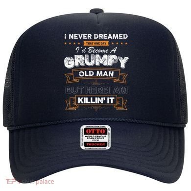 I Never Dreamed That I'd Become A Grumpy Old Man Grandpa Hat