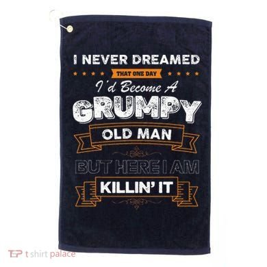 I Never Dreamed That I'd Become A Grumpy Old Man Grandpa Golf Towel