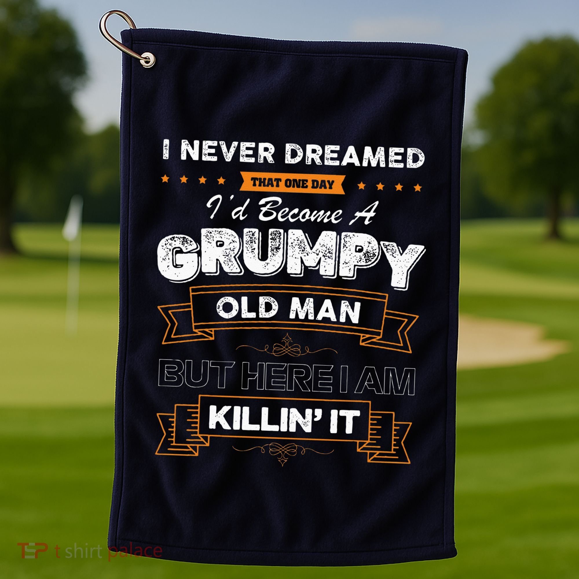 I Never Dreamed That I'd Become A Grumpy Old Man Grandpa Golf Towel