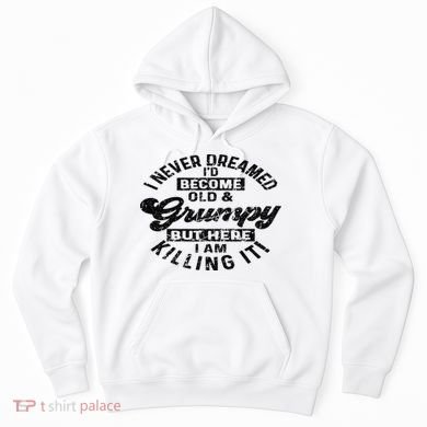 I Never Dreamed That Id Become A Grumpy Old Man Grandpa Hoodie