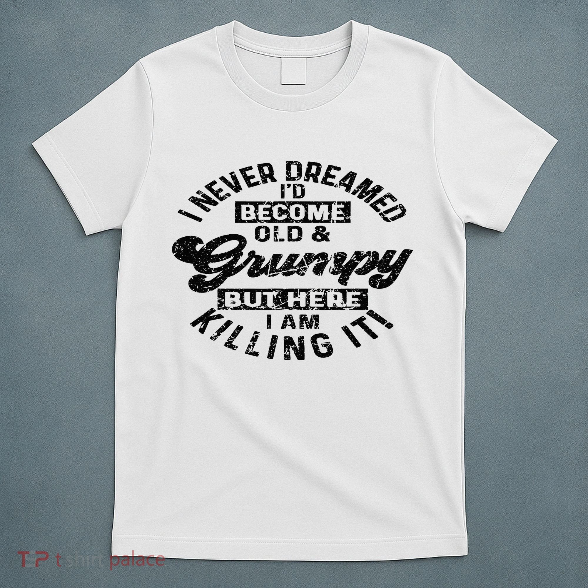 I Never Dreamed That Id Become A Grumpy Old Man Grandpa T-Shirt