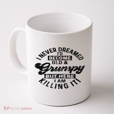 I Never Dreamed That Id Become A Grumpy Old Man Grandpa Coffee Mug
