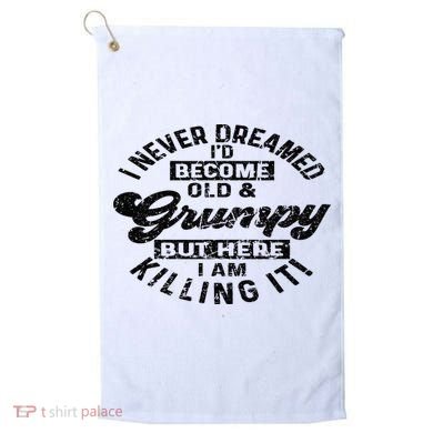 I Never Dreamed That Id Become A Grumpy Old Man Grandpa Golf Towel