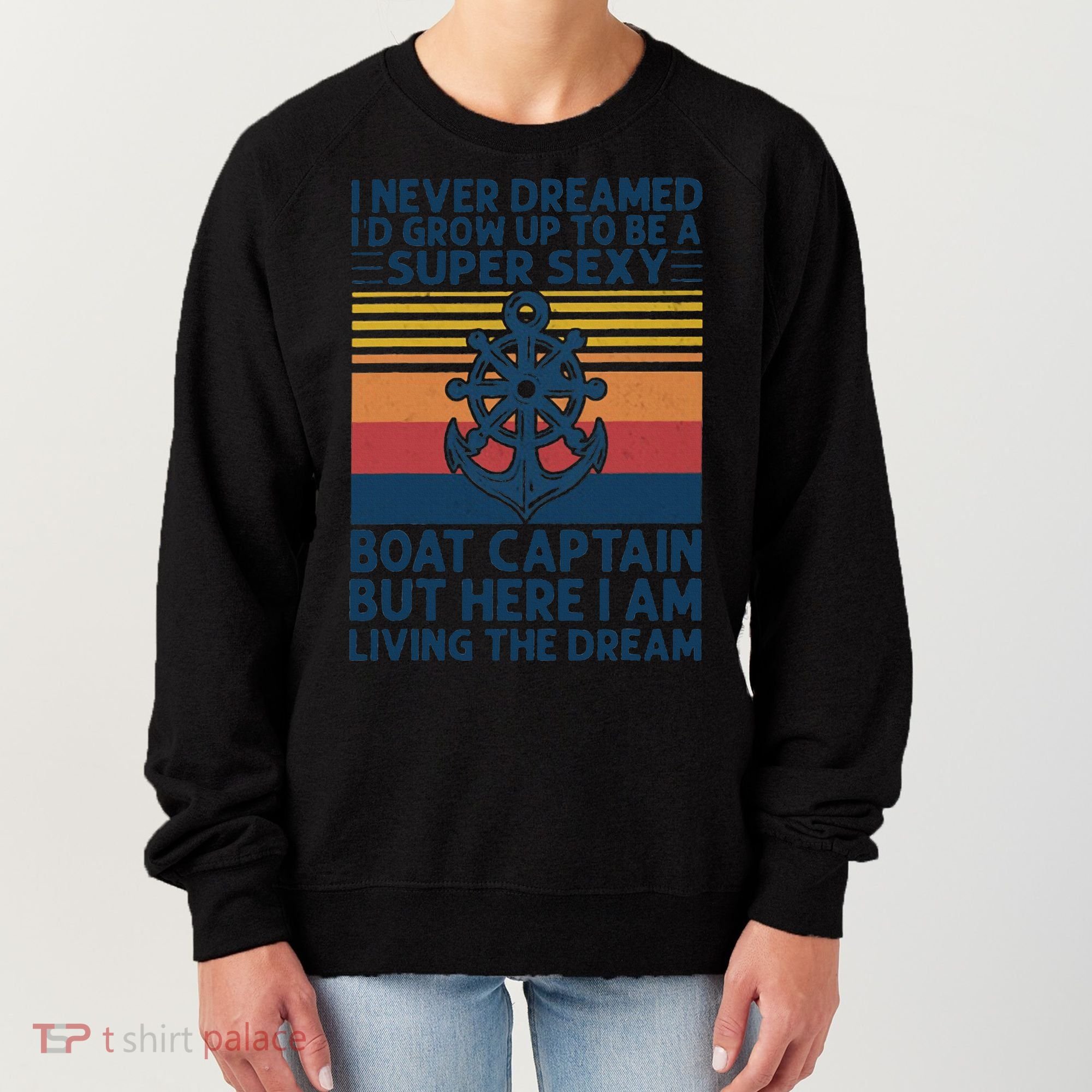I Never Dreamed I'd Grow Up To Be A Super Sexy Boat Captain  Women's Sweatshirt
