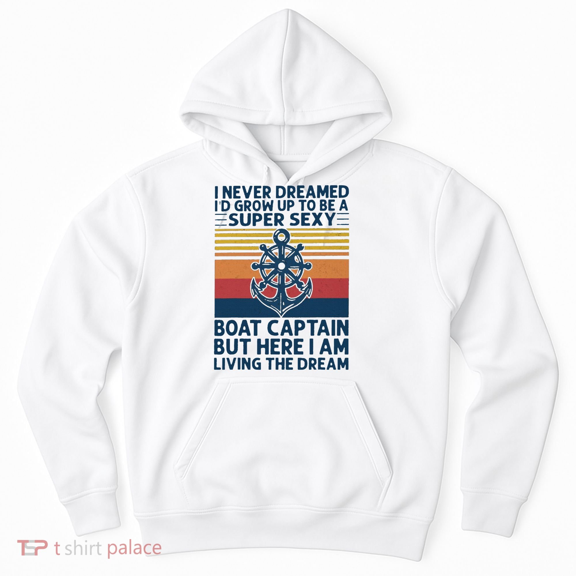 I Never Dreamed I'd Grow Up To Be A Super Sexy Boat Captain  Hoodie